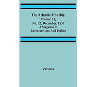The Atlantic Monthly, Volume 01, No. 02, December, 1857; A Magazine of Literature, Art, and Politics