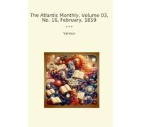 The Atlantic Monthly, Volume 03, No. 16, February, 1859 (Classic Books)