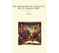 The Atlantic Monthly, Volume 05, No. 27, January, 1860 (Classic Books)