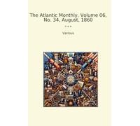 The Atlantic Monthly, Volume 06, No. 34, August, 1860 (Classic Books)