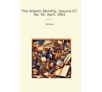 The Atlantic Monthly, Volume 07, No. 42, April, 1861 (Classic Books)