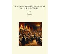 The Atlantic Monthly, Volume 08, No. 45, July, 1861 (Classic Books)