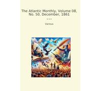 The Atlantic Monthly, Volume 08, No. 50, December, 1861 (Classic Books)