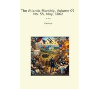 The Atlantic Monthly, Volume 09, No. 55, May, 1862 (Classic Books)
