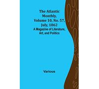 The Atlantic Monthly, Volume 10, No. 57, July, 1862; A Magazine of Literature, Art, and Politics