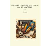 The Atlantic Monthly, Volume 10, No. 57, July, 1862 (Classic Books)