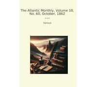 The Atlantic Monthly, Volume 10, No. 60, October, 1862 (Classic Books)