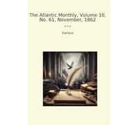 The Atlantic Monthly, Volume 10, No. 61, November, 1862 (Classic Books)