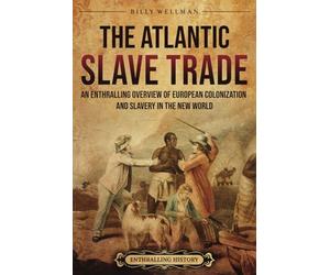 The Atlantic Slave Trade: An Enthralling Overview of European Colonization and Slavery in the New World (Forced Labor in History)