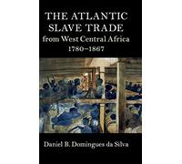 The Atlantic Slave Trade from West Central Africa, 1780â1867 (Cambridge Studies on the African Diaspora)