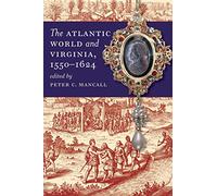 The Atlantic World and Virginia, 1550-1624 (Published for the Omohundro Institute of Early American History and Culture, Williamsburg, Virginia) ... and the University of North Carolina Press)