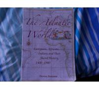The Atlantic World: Europeans, Africans, Indians and Their Shared History, 1400-1900