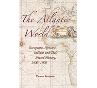 The Atlantic World: Europeans, Africans, Indians and Their Shared History, 1400-1900