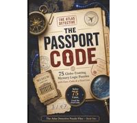 The Atlas Detective: The Passport Code: 75 Globe-Trotting Mystery Logic Puzzles