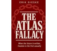 The Atlas Fallacy: When the future is written, freedom is the first casualty