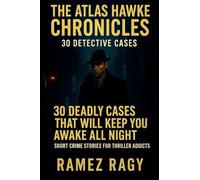 The Atlas Hawke Chronicles 30 Detective Cases: 30 Deadly Cases That Will Keep You Awake All Night - Short Crime Stories for Thriller Addicts (Detective Atlas Hawke Chronicles)
