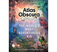 The Atlas Obscura Explorer’s Guide for the World’s Most Adventurous Kid