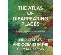The Atlas of Disappearing Places : Our Coasts and Oceans in the Climate Crisis