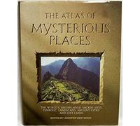 The Atlas of Mysterious Places: The World's Unexplained Sacred Sites, Symbolic Landscapes, Ancient Cities, and Lost Lands