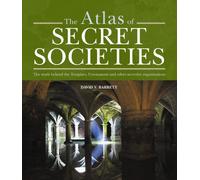 The Atlas of Secret Societies: The truth behind the Templars, Freemasons and other mysterious sects