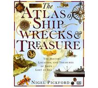 The Atlas of Shipwrecks & Treasure: The History, Location, and Treasures of Ships Lost at Sea