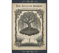 The Atlas of Sorrow: A Guided Journal for Healing, Self-Reflection, and Emotional Release, A Companion for Writing Through Sadness and Finding Light Again