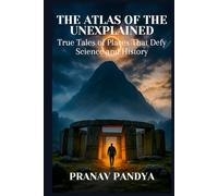 THE ATLAS OF THE UNEXPLAINED: True Tales of Places That Defy Science and History