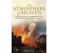 The Atmosphere of Heaven: The Unnatural Experiments of Dr Beddoes an His Sons of Genius: The Unnatural Experiments of Dr Beddoes and His Sons of Genius