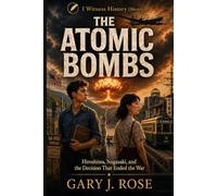 The Atomic Bombs - Hiroshima, Nagasaki, and the Decision That Ended the War: How Did It Happen?