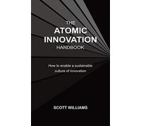 The Atomic Innovation Handbook: How to enable a sustainable culture of innovation