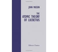 The Atomic Theory of Lucretius: Contrasted with modern doctrines of atoms and evolution
