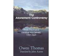 The Atonement Controversy: In Welsh Theological Literature and Debate 1707-1841