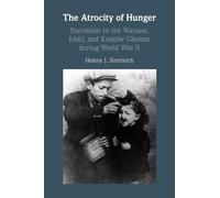 The Atrocity of Hunger: Starvation in the Warsaw, Lodz and, Krakow Ghettos during World War II
