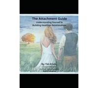 THE ATTACHMENT GUIDE & FUTURE PACING: Understanding Yourself, Rewiring Your Brain, and Building Healthier Relationships