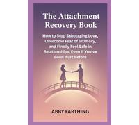 The Attachment Recovery book: How to Stop Sabotaging Love, Overcome Fear of Intimacy, and Finally Feel Safe in Relationships, Even If You've Been Hurt Before
