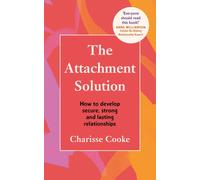 The Attachment Solution : How to develop secure, strong and lasting relationships