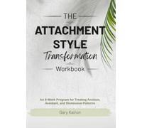 The Attachment Style Transformation Workbook: Heal Anxious, Avoidant & Dismissive Patterns. 8-W uided Program with Nervous System Regulation, Inner Child Work & Secure Communication Skills