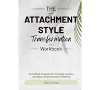 The Attachment Style Transformation Workbook: Heal Anxious, Avoidant & Dismissive Patterns. 8-W uided Program with Nervous System Regulation, Inner Child Work & Secure Communication Skills