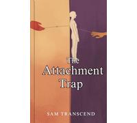 The Attachment Trap: Falling for the One Who Pulls Away - And How to Break the Cycle of Anxious Pursuit and Avoidant Distance