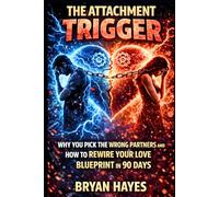 The Attachment Trigger: Why You Pick the Wrong Partners and How to Rewire Your Love Blueprint in 90 Days (The Hijacked Brain Series)