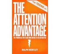 The Attention Advantage - 101 Principles for Teens Who Refuse to Be Distracted: Win at School, in Life, and in Your Own Mind - Without Ditching Your Phone Completely (The Teen Edge Series)
