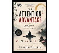 The Attention Advantage: Master Your Mind, Outsmart Distraction, and Thrive in the Age of AI