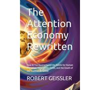 The Attention Economy Rewritten: How AI Has Restructured the Battle for Human Attention, Algorithmic Feeds, and the Death of the Traditional Funnel (Marketing in the Age of AI)