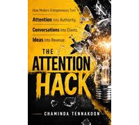 The Attention Hack: How Modern Entrepreneurs Turn Attention Into Authority, Trust Into Revenue, and Ideas Into Empires