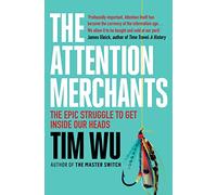 The Attention Merchants: The Epic Struggle to Get Inside Our Heads