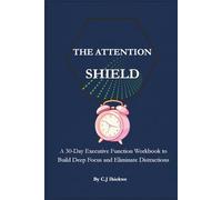 The Attention Shield: A 30-Day Executive Function Workbook to Build Deep Focus and Eliminate Distractions.