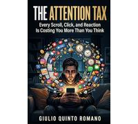 The Attention Tax: Every Scroll, Click, and Reaction Is Costing You More Than You Think