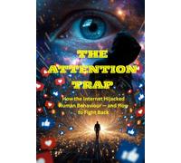 The Attention Trap: How the internet Hijacked Human Behaviour and how to fight back