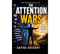 The Attention Wars: How to Take Back Your Mind in the Age of Infinite Distraction