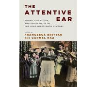 The Attentive Ear : Sound, Cognition, and Subjectivity, 1800-1930
